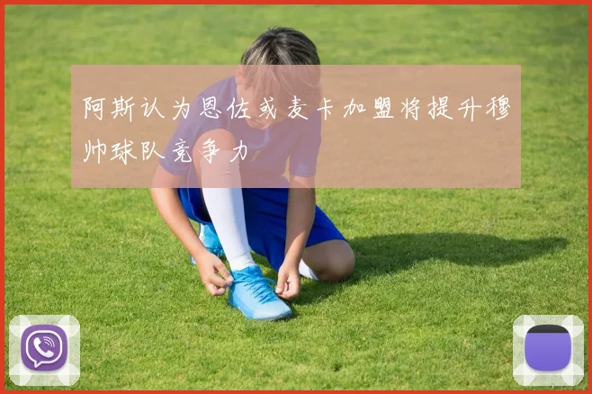 阿斯认为恩佐或麦卡加盟将提升穆帅球队竞争力