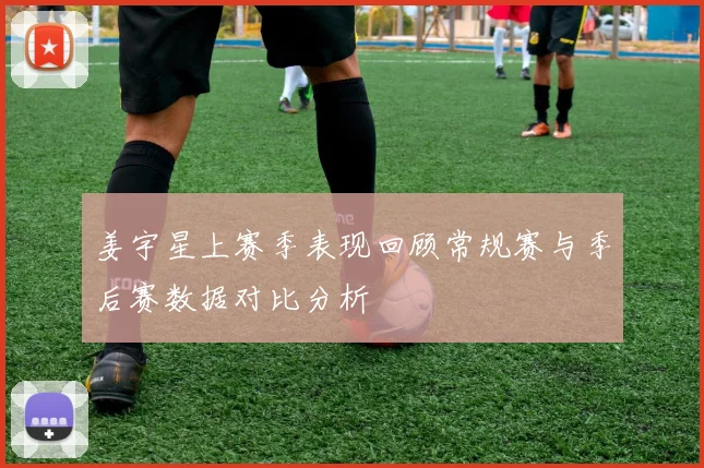 姜宇星上赛季表现回顾常规赛与季后赛数据对比分析