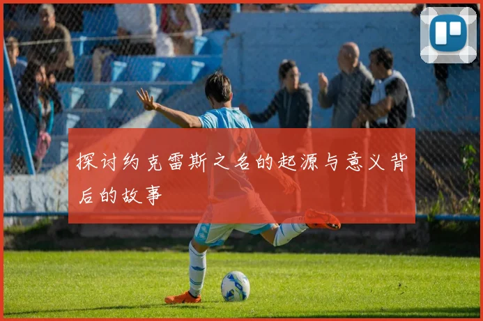 探讨约克雷斯之名的起源与意义背后的故事